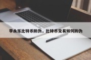 李永乐比特币防伪，比特币交易如何防伪