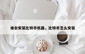 谁会安装比特币机器，比特币怎么安装